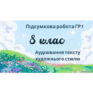 8 клас. Підсумкова робота. ГР 1. Українська мова та література. Аудіювання