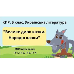 Комплексна підсумкова робота. 5 клас. Українська література “Велике диво казки. Народні казки” за чотирма ГР (МНП Архипової)