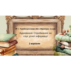 ГР 1. Підсумкова (діагностична) робота. 6 клас. Укр. мова або л-ра. Аудіювання тексту художнього стилю 2 варіанти