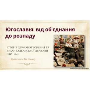 Презентація: Югославія — від об’єднання до розпаду (1914-1941 рр.)