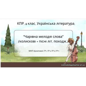 Комплексна ПР. 6 клас. Українська література. “Чарівна мелодія слова” (колиск.+пісні літ.походж) за чотирма ГР! (МНП Архипової)